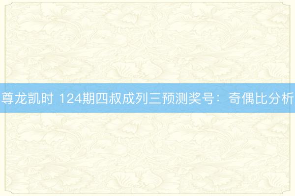 尊龙凯时 124期四叔成列三预测奖号：奇偶比分析